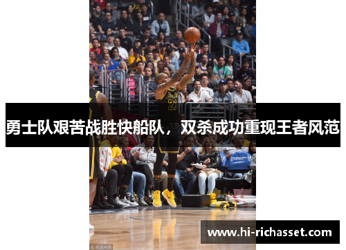 勇士队艰苦战胜快船队，双杀成功重现王者风范