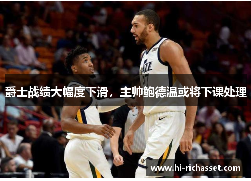 爵士战绩大幅度下滑，主帅鲍德温或将下课处理