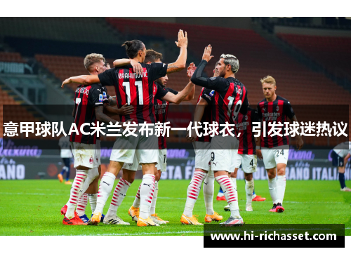意甲球队AC米兰发布新一代球衣，引发球迷热议