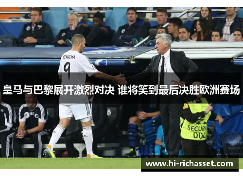 皇马与巴黎展开激烈对决 谁将笑到最后决胜欧洲赛场