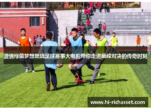 激情绿茵梦想燃烧足球赛事大电影带你走进巅峰对决的传奇时刻