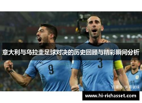 意大利与乌拉圭足球对决的历史回顾与精彩瞬间分析